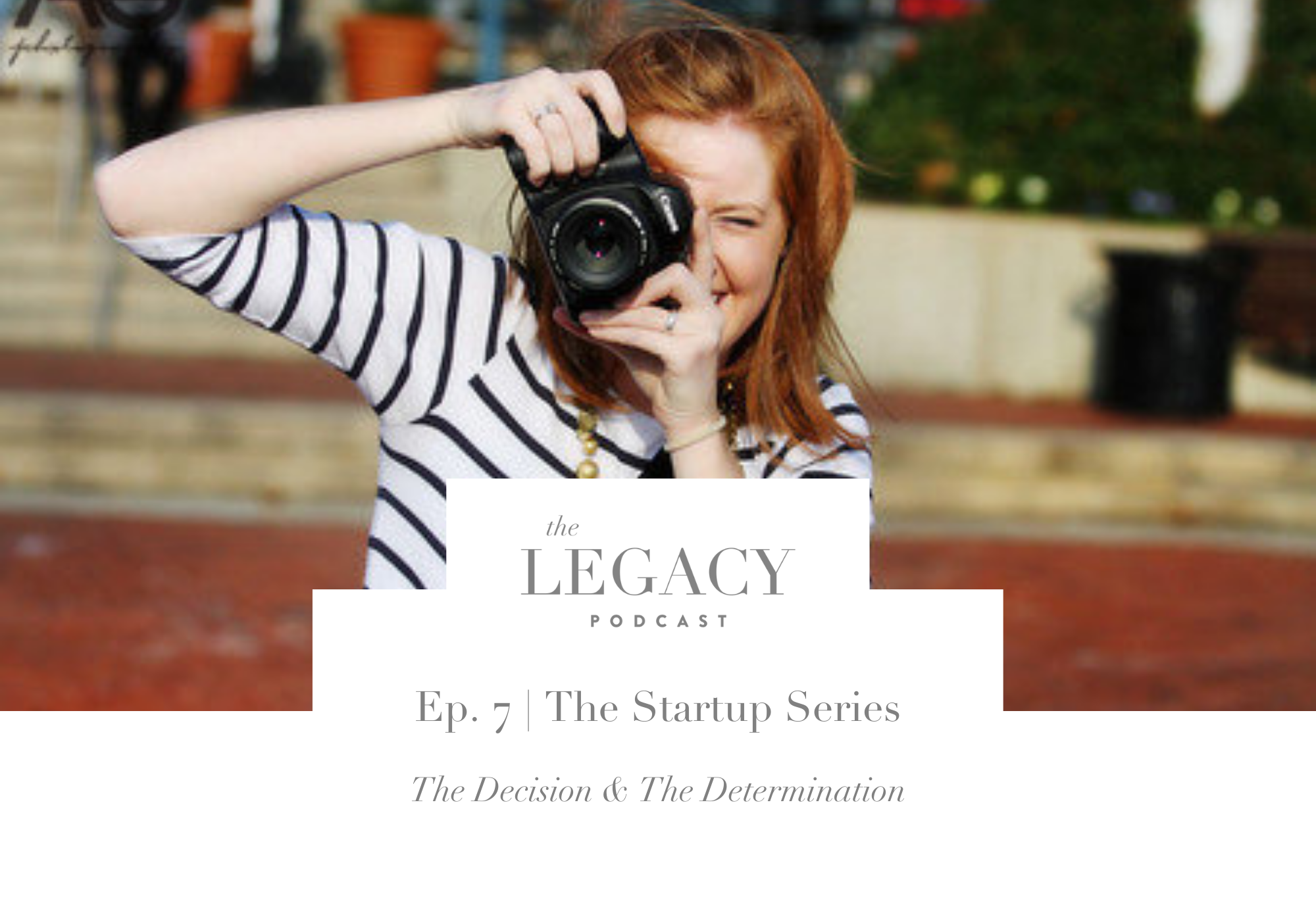 The Legacy Podcast- Ep 7 | The Startup Series The Decision and The Determination